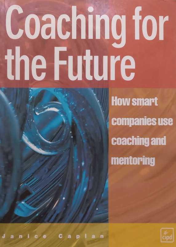 Coaching for the Future: How Smart Companies Use Coaching and Mentoring | Janice Caplan