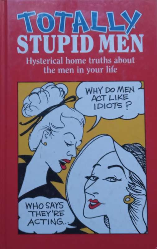 Totally Stupid Men: Hysterical Home Truths About the Men in Your Life