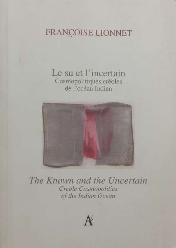 The Known and the Uncertain: Creole Cosmopolitics of the Indian Ocean (Text Mostly in English, wi...