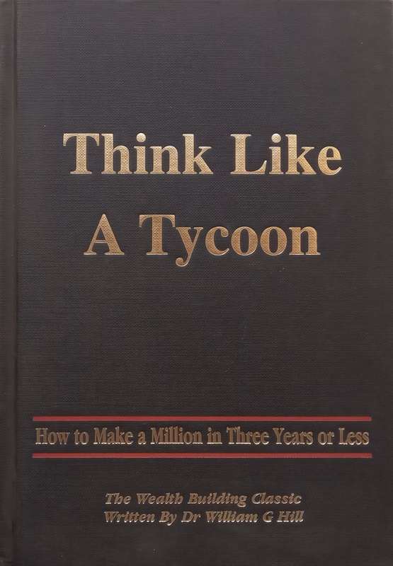 Think Like a Tycoon: How to Make a Million In Three Years or Less | William G. Hill