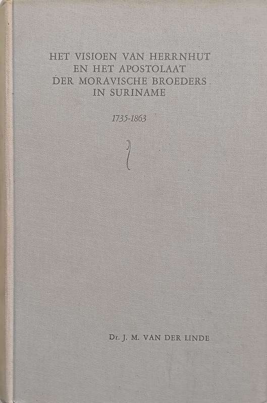Het Visioen van Herrnhut en Het Apostolaat der Moravische Broeders in Suriname, 1735-1863 (Dutch)...