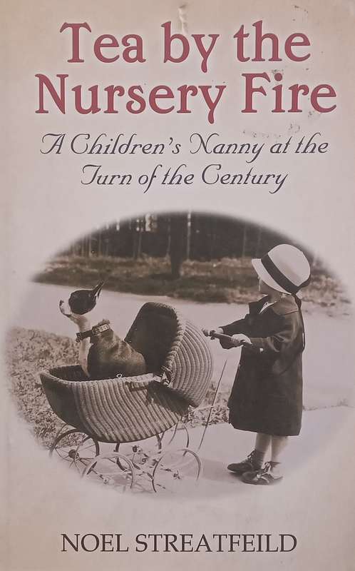 Tea by the Nursery Fire: A Childrens Nanny at the Turn of the Century | Noel Streatfeild