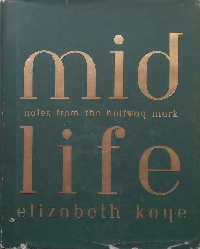Mid Life: Notes from the Halfway Mark | Elizabeth Kaye