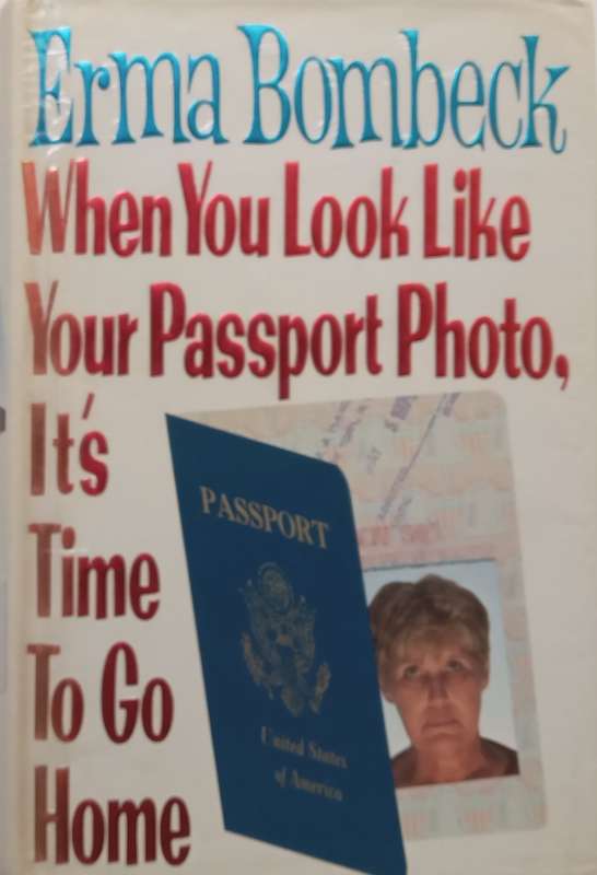 When You Look Like Your Passport Photo, Its Time to Go Home (Hardcover) | Erma Bombeck