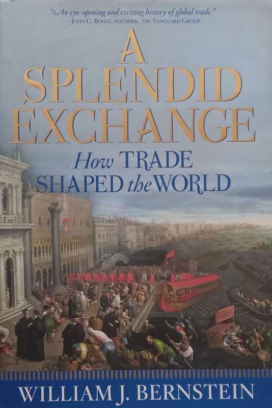 A Splendid Exchange: How Trade Shaped the World | William J. Bernstein