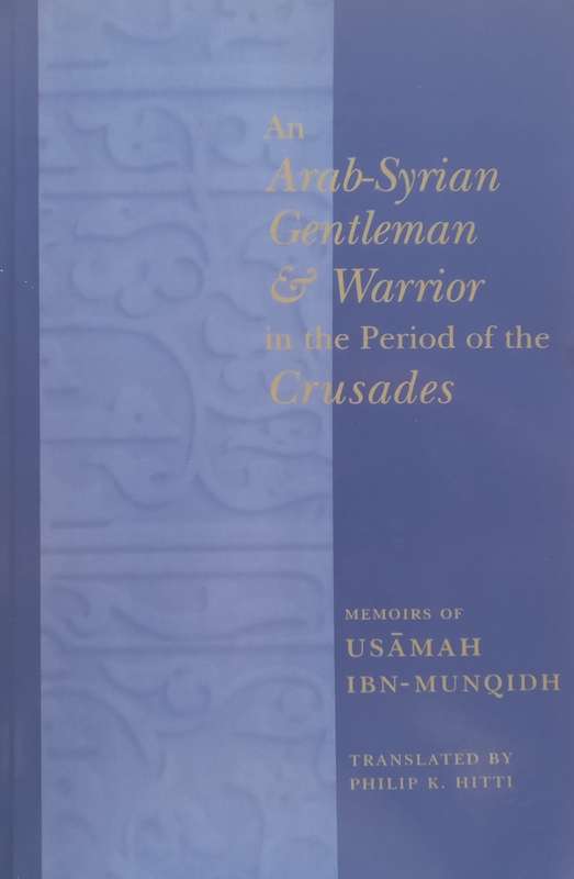 An Arab-Syrian Gentleman & Warrior in the Period of the Crusades: Memoirs of Usamah Ibn-Munqidh |...