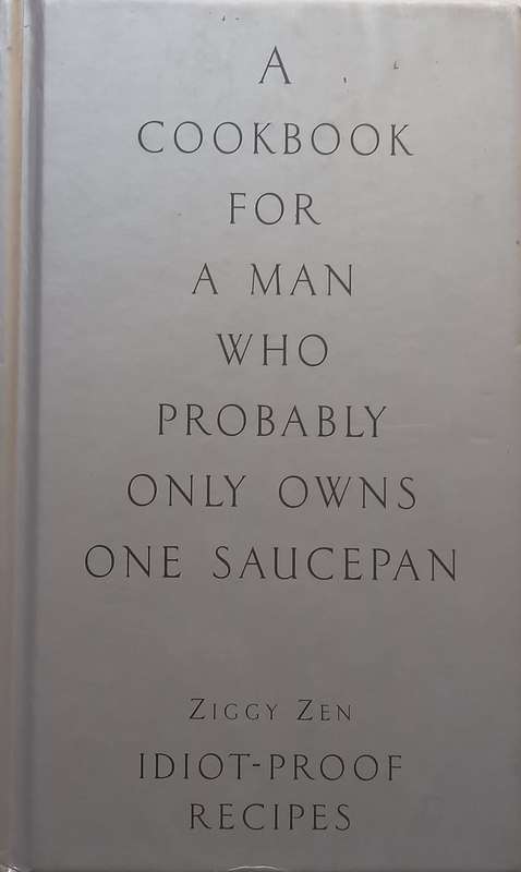 A Cookbook for a Man Who Probably Owns One Saucepan | Ziggy Zen