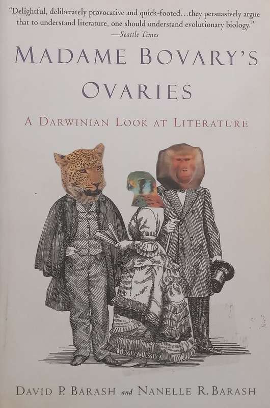 Madame Bovarys Ovaries: A Darwinian Look at Literature | David P. Barash & Nanelle R. Barash