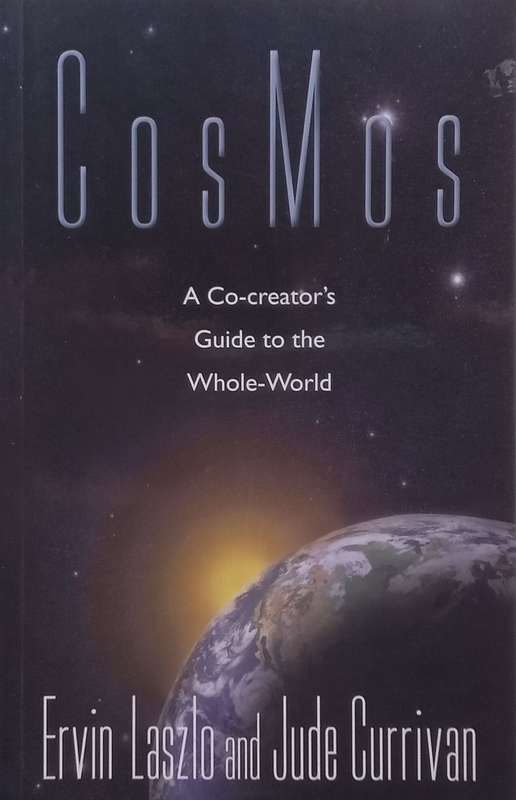 Cosmos: A Co-Creators Guide to the Whole-Earth | Ervin Laszlo & Jude Currivan
