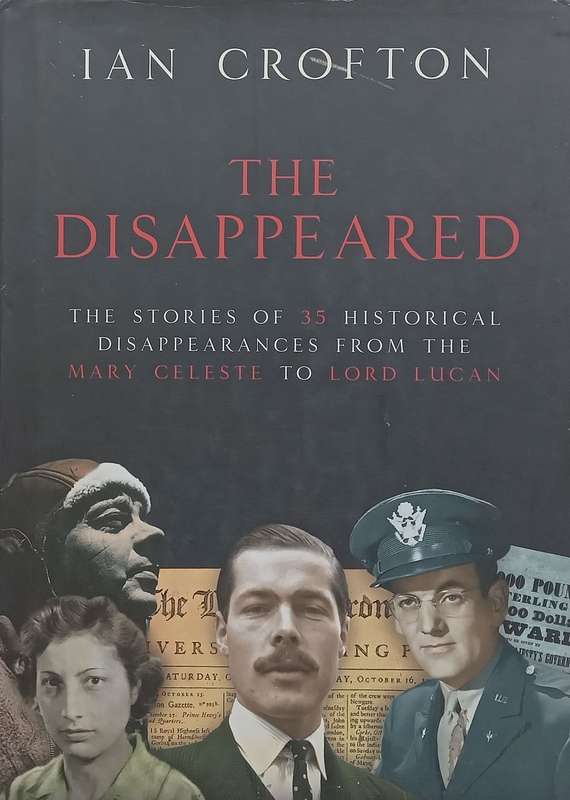 The Disappeared: The Stories of 35 Historical Disappearances from the Mary Celeste to Lord Lucan ...