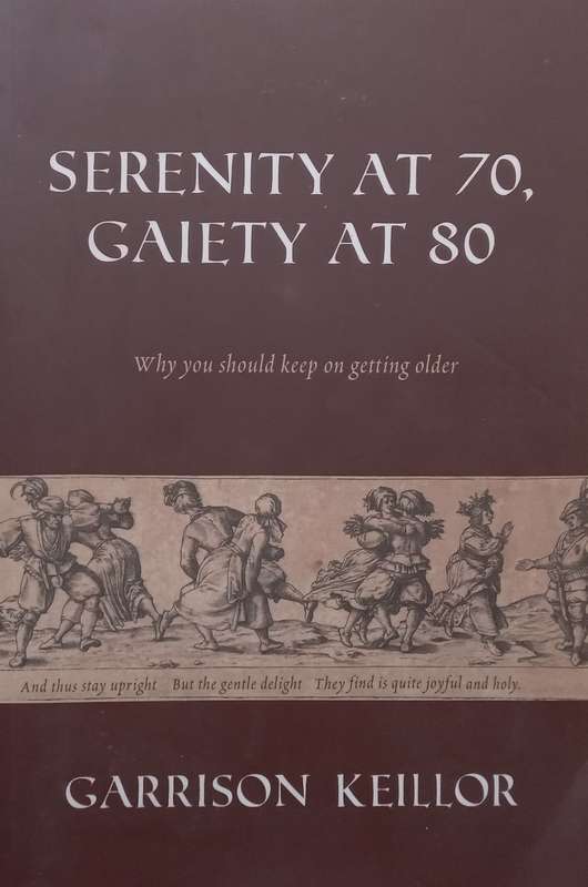 Serenity at 70, Gaiety at 80: Why You Should Keep on Getting Older | Garrison Keillor