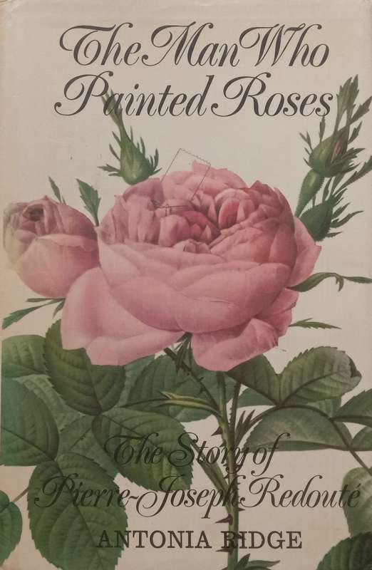 The Man Who Painted Roses: The Story of Pierre-Joseph Redoute | Antonia Ridge