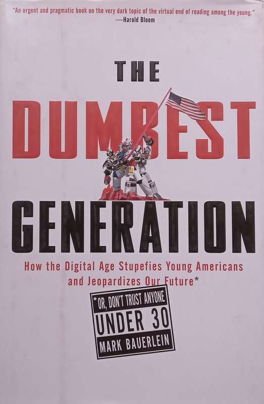 The Dumbest Generation: How the Digital Age Stupefies Young Americans and Jeopardizes Our Future ...