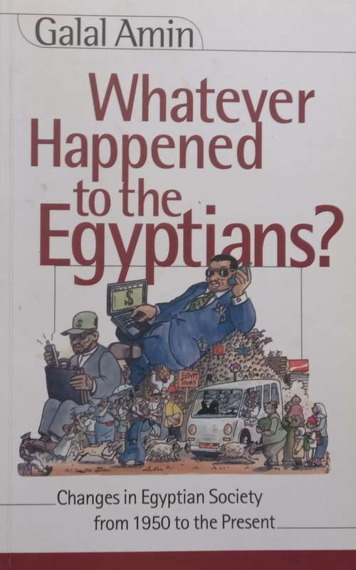 Whatever Happened to the Egyptians? Changes in Egyptian Society from 1950 to the Present | Galal ...