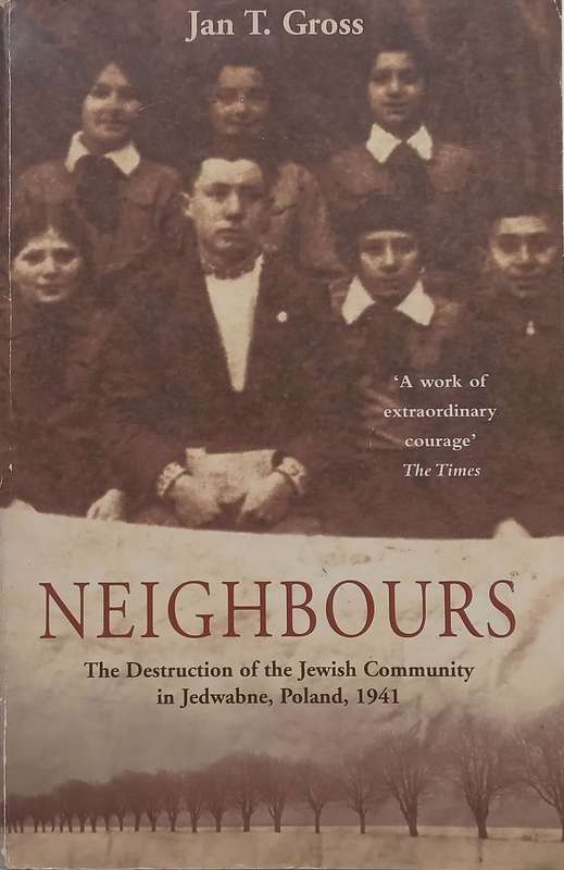 Neighbours: The Destruction of the Jewish Community in Jedwabne, Poland, 1941 | Jan T. Gross