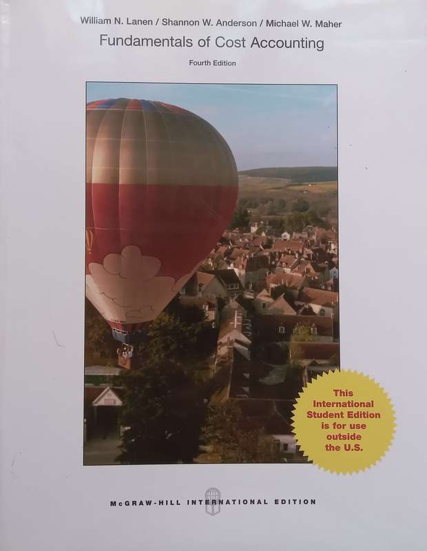 Fundamentals of Cost Accounting (4th Ed.) | William N. Lanen, et al.
