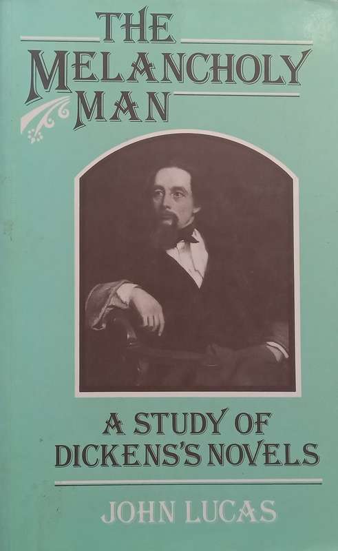 The Melancholy Man: A Study of Dickenss Novels | John Lucas