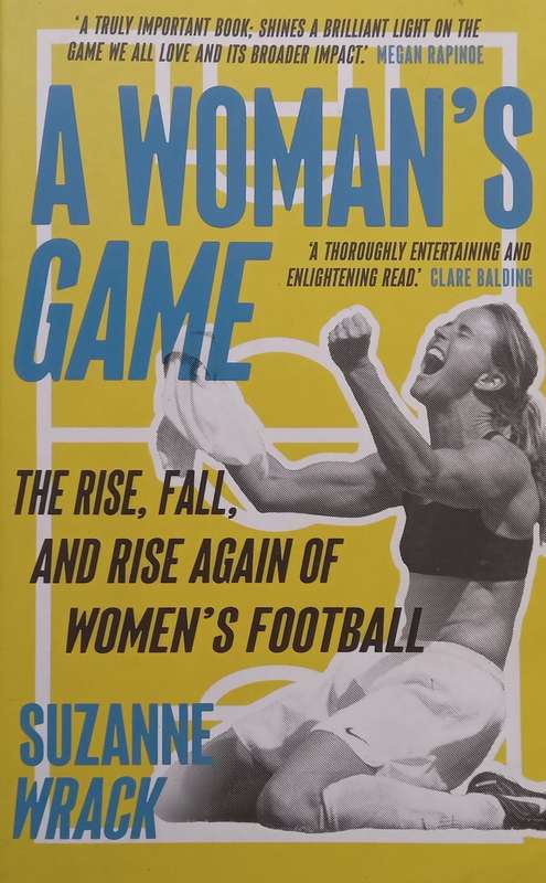 A Womans Game: The Rise, Fall, and Rise Again of Womens Football | Suzanne Wrack
