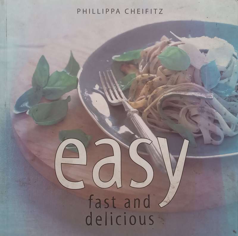 Easy: Fast and Delicious | Phillippa Cheifitz
