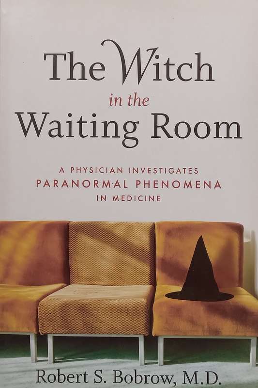 The Witch in the Waiting Room: A Physician Investigates Paranormal Phenomena in Medicine | Robert...