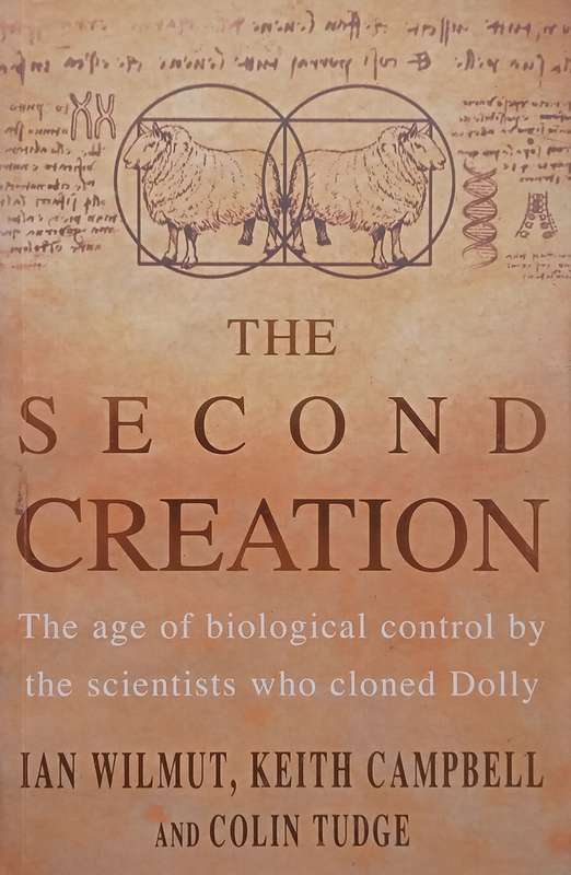 The Second Creation: The Age of Biological Control by the Scientists who Cloned Dolly | Ian Wilmu...