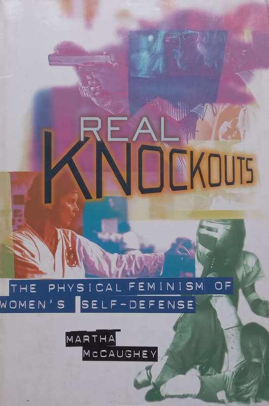Real Knockouts: The Physical Feminism of Womens Self-Defense | Martha McCaughey
