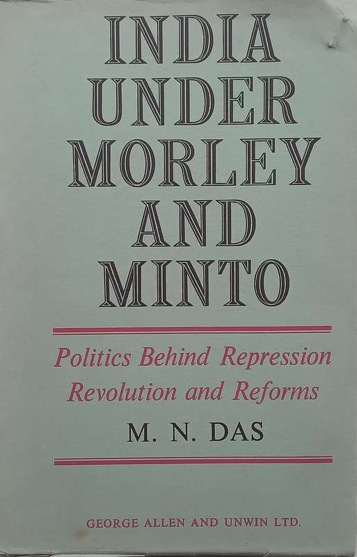 India Under Morley and Minto: Politics Behind Repression, Revolution and Reforms (Proof Copy) | M...