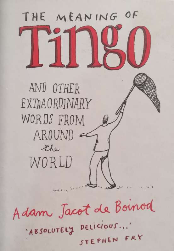 The Meaning of Tingo and Other Extraordinary Words from Around the World | Adam Jacot de Boinod