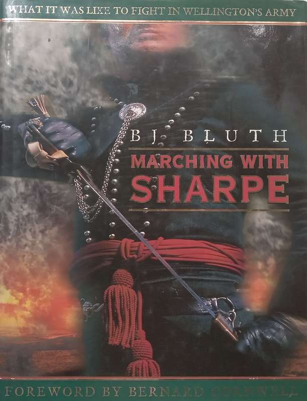 Marching with Sharpe: What it Was Like in Wellingtons Army | B. J. Bluth