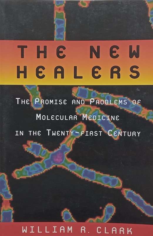 The New Healers: The Promise and Problems of Molecular Medicine in the Twenty-First Century | Wil...