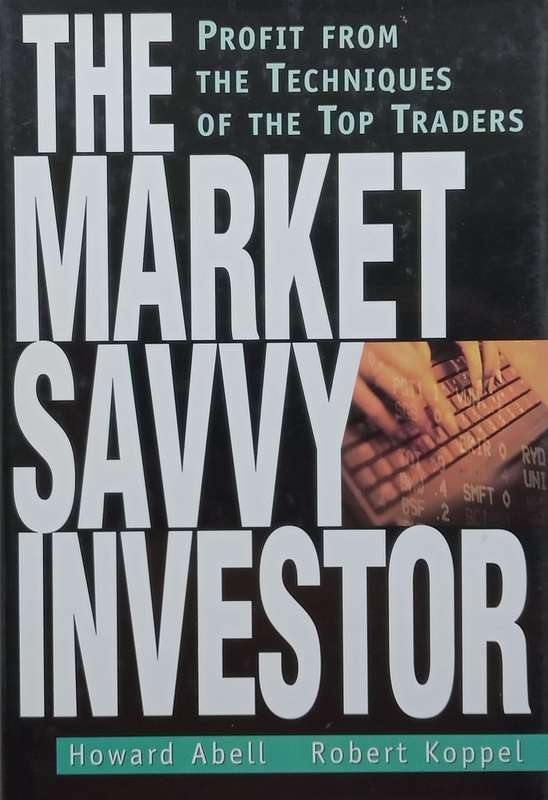 The Market Savvy Investor: Profit From the Techniques of the Top Traders | Howard Abell & Robert ...