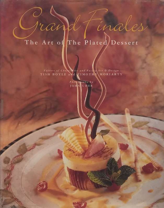 Grand Finales: The Art of the Plated Dessert | Tish Boyle & Timothy Moriarty