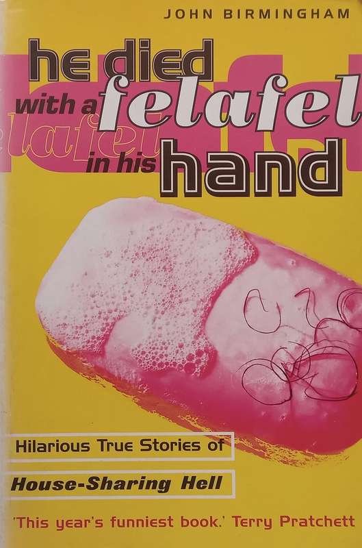 He Died with a Felafel in his Hand: Hilarious True Stories of House-Sharing Hell | John Birmingham