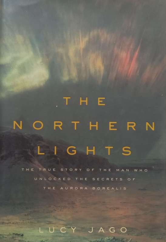 The Northern Lights: The True Story of the Man Who Unlocked the Secrets of the Aurora Borealis | ...