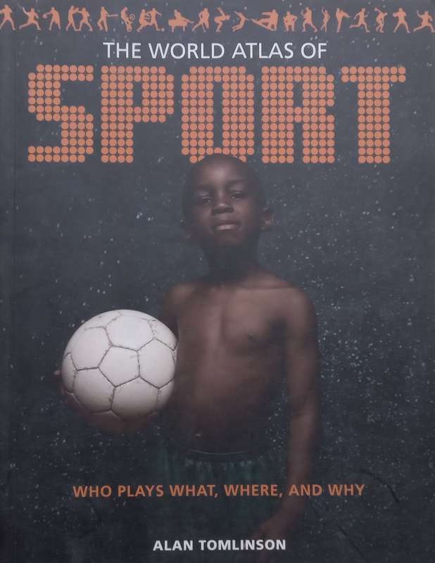 The World Atlas of Sport: Who Plays What, Where and Why | Alan Tomlinson