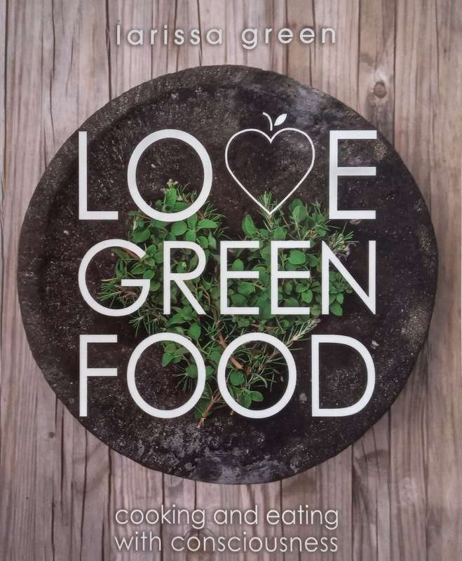 Love Green Food: Cooking and Eating with Consciousness | Larissa Green