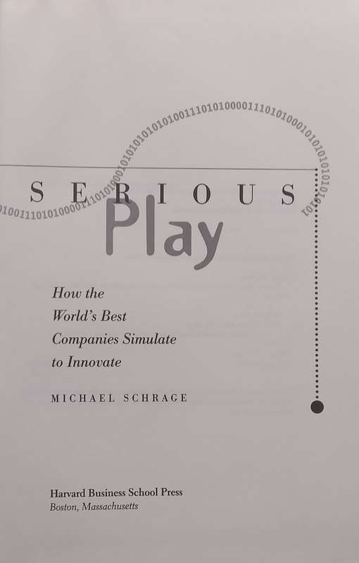 Serious Play: How the Worlds Best Companies Simulate to Innovate | Michael Schrage