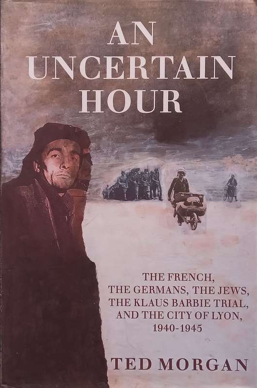 An Uncertain Hour: The French, the Germans, the Jews, the Klaus Barbie Trial, and the City of Lyo...