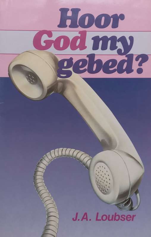 Hoor God my Gebed? (Afrikaans) | J. A. Loubser