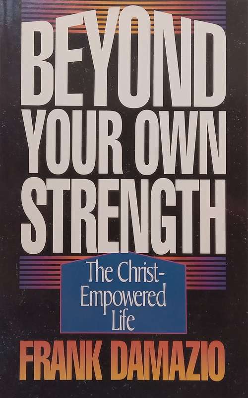 Beyond Your Own Strength: The Christ-Empowered Life | Frank Damazio