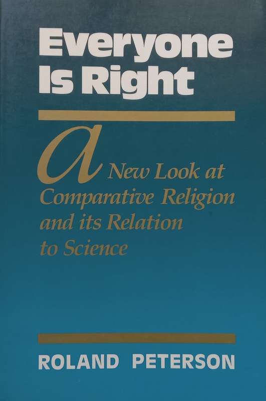 Everyone is Right: A New Look at Comparative Religion and its Relation to Science | Roland Peterson