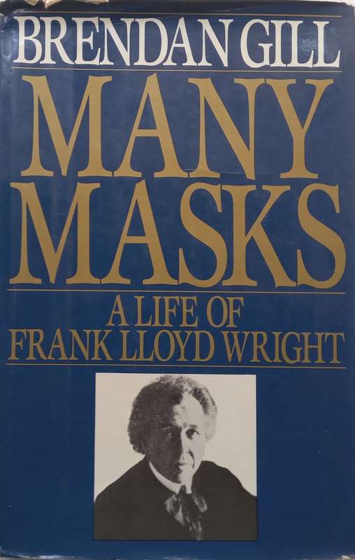 Many Masks: A Life of Frank Lloyd Wright | Brendan Gill
