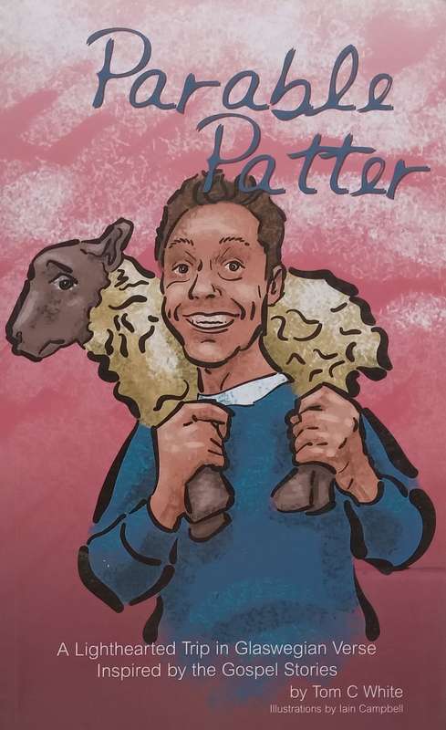 Parable Patter: A Lighthearted Trip in Glaswegian Verse Inspired by the Gospel Stories | Tom C. W...
