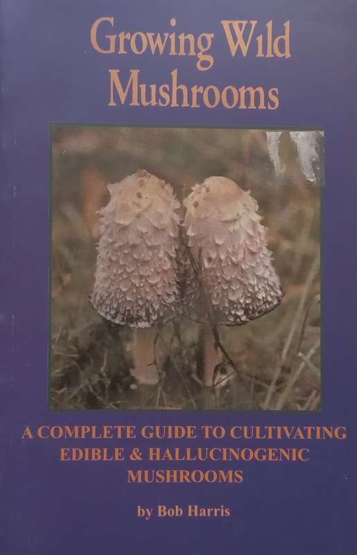 Growing Wild Mushrooms: A Complete Guide to Cultivating Edible & Hallucinogenic Mushrooms | Bob H...