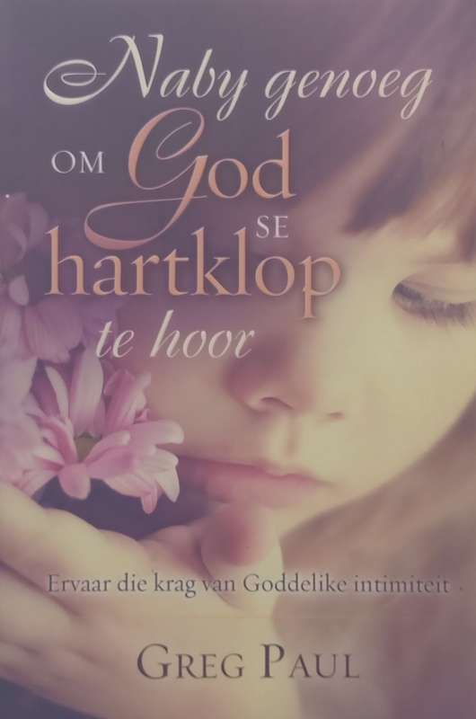 Naby Genoeg om God se Hartklop te Hoor: Ervaar die Krag van Goddelike Intimiteit (Afrikaans) | Gr...
