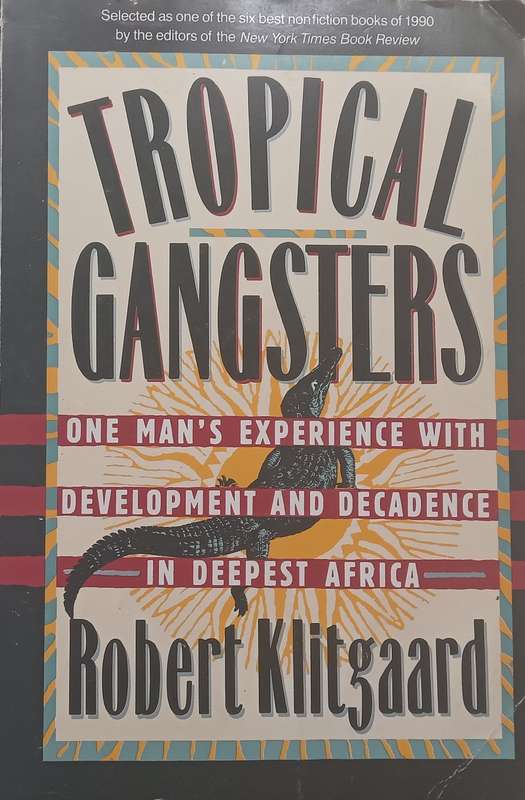 Tropical Gangsters: One Mans Experience with Development and Decadence in Deepest Africa | Rob...