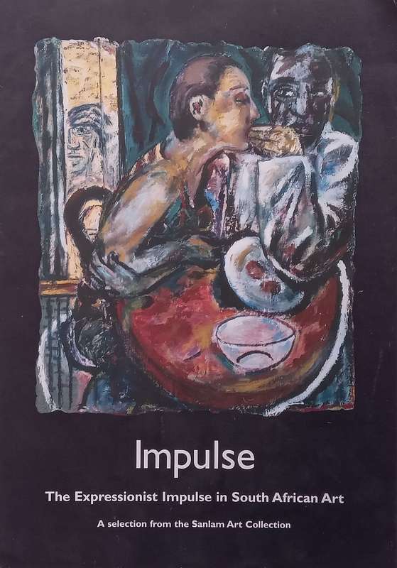 Impulse: The Expressionist Impulse in South African Art: A Selection from the Sanlam Art Collecti...