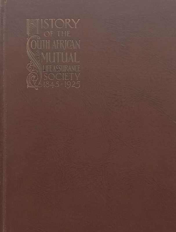 History of the South African Mutual Life Assurance Society, 1845-1925 (Inscribed by Secretary of ...