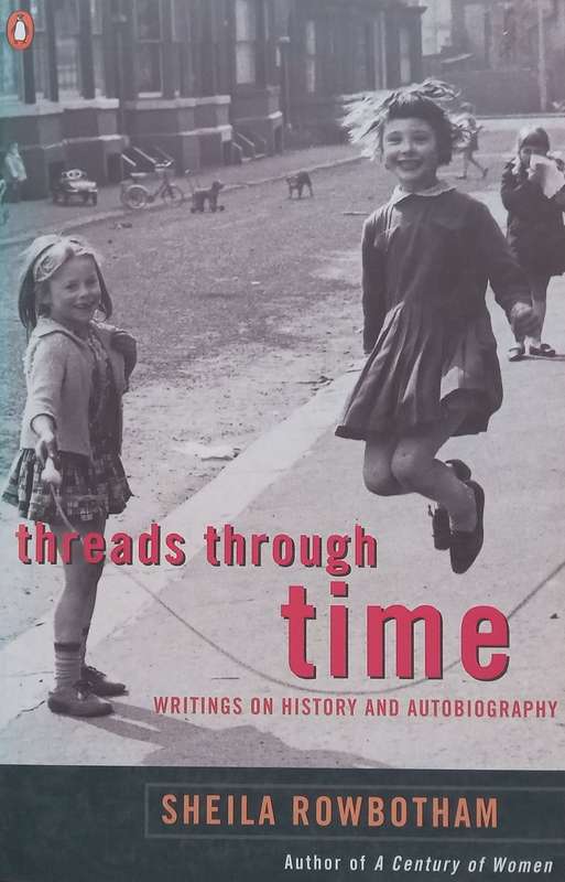 Threads Through Time: Writings on History and Autobiography | Sheila Rowbotham