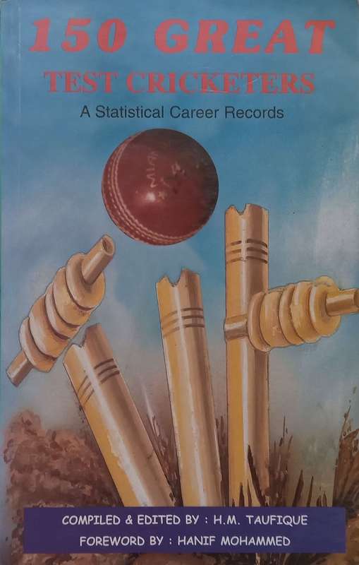 150 Great Test Cricketers: A Statistical Career Records | H. M. Taufique (Ed.)